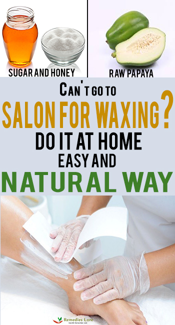 Can't go to salon for waxing- do it at home easy and natural way